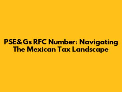 PSE&G's RFC Number: Navigating The Mexican Tax Landscape