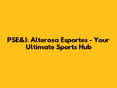 PSE&I: Alterosa Esportes - Your Ultimate Sports Hub
