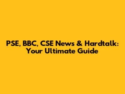 PSE, BBC, CSE News & Hardtalk: Your Ultimate Guide