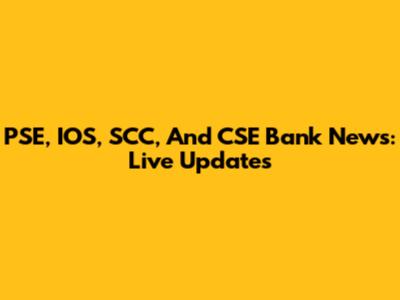 PSE, IOS, SCC, And CSE Bank News: Live Updates