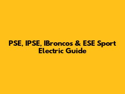 PSE, IPSE, IBroncos & ESE Sport Electric Guide