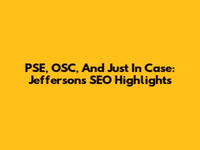 PSE, OSC, And Just In Case: Jefferson's SEO Highlights