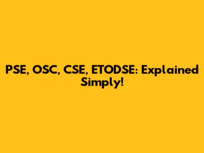 PSE, OSC, CSE, ETODSE: Explained Simply!
