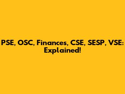 PSE, OSC, Finances, CSE, SESP, VSE: Explained!