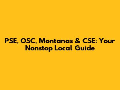 PSE, OSC, Montanas & CSE: Your Nonstop Local Guide