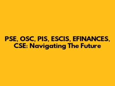 PSE, OSC, PIS, ESCIS, EFINANCES, CSE: Navigating The Future