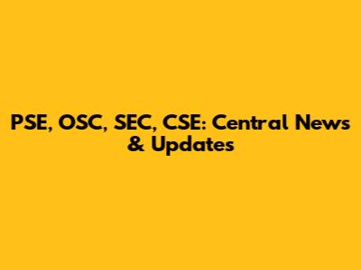 PSE, OSC, SEC, CSE: Central News & Updates