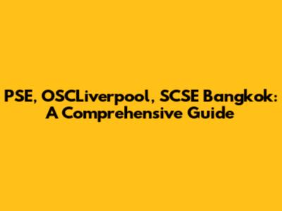 PSE, OSCLiverpool, SCSE Bangkok: A Comprehensive Guide