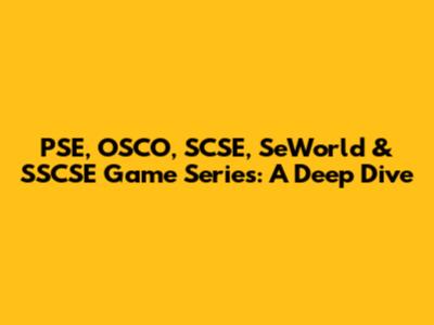 PSE, OSCO, SCSE, SeWorld & SSCSE Game Series: A Deep Dive