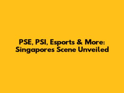 PSE, PSI, Esports & More: Singapore's Scene Unveiled