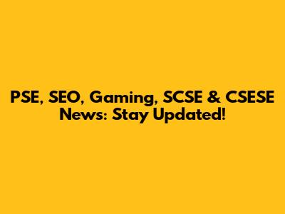 PSE, SEO, Gaming, SCSE & CSESE News: Stay Updated!