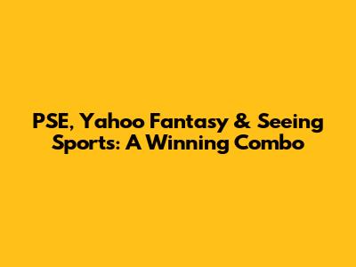 PSE, Yahoo Fantasy & Seeing Sports: A Winning Combo