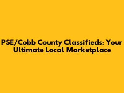 PSE/Cobb County Classifieds: Your Ultimate Local Marketplace