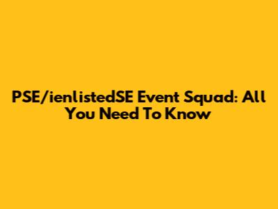 PSE/ienlistedSE Event Squad: All You Need To Know
