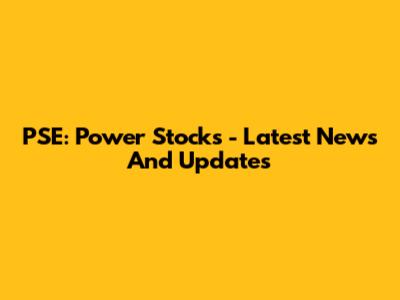 PSE: Power Stocks - Latest News And Updates