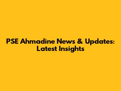 PSE Ahmadine News & Updates: Latest Insights