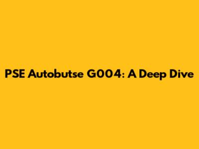 PSE Autobutse G004: A Deep Dive