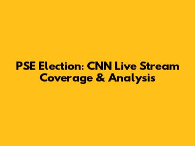 PSE Election: CNN Live Stream Coverage & Analysis