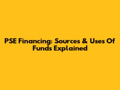 PSE Financing: Sources & Uses Of Funds Explained