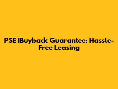PSE IBuyback Guarantee: Hassle-Free Leasing