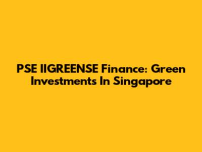 PSE IIGREENSE Finance: Green Investments In Singapore
