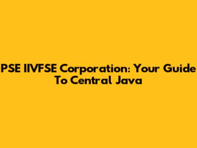 PSE IIVFSE Corporation: Your Guide To Central Java