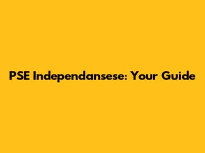 PSE Independansese: Your Guide