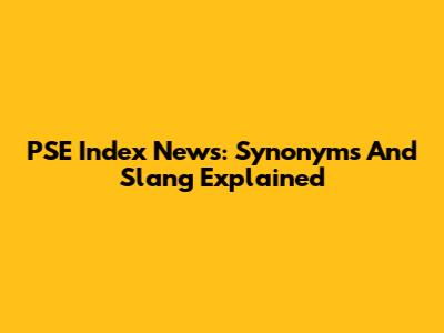 PSE Index News: Synonyms And Slang Explained