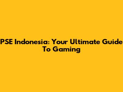 PSE Indonesia: Your Ultimate Guide To Gaming