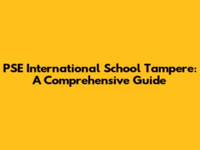PSE International School Tampere: A Comprehensive Guide