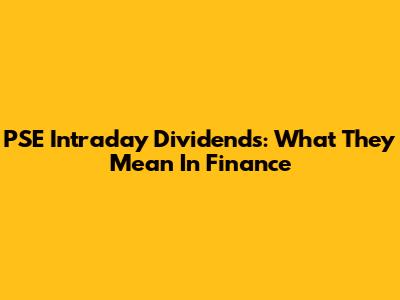 PSE Intraday Dividends: What They Mean In Finance