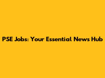 PSE Jobs: Your Essential News Hub
