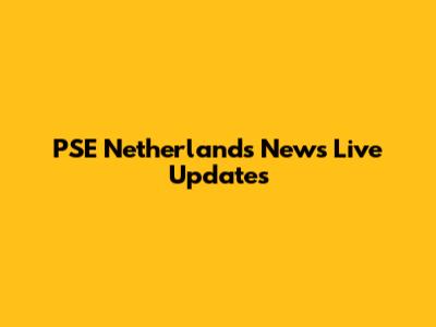 PSE Netherlands News Live Updates