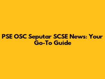 PSE OSC Seputar SCSE News: Your Go-To Guide