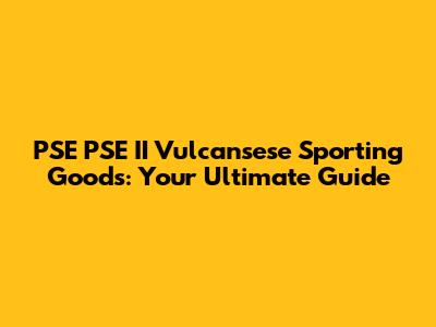 PSE PSE II Vulcansese Sporting Goods: Your Ultimate Guide