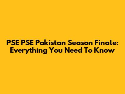 PSE PSE Pakistan Season Finale: Everything You Need To Know