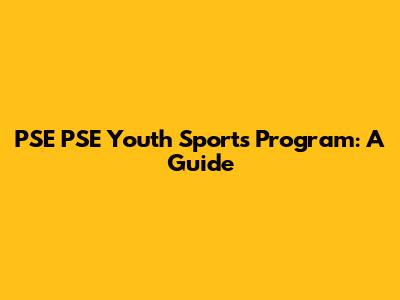 PSE PSE Youth Sports Program: A Guide