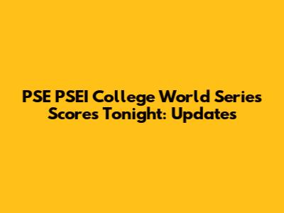 PSE PSEI College World Series Scores Tonight: Updates