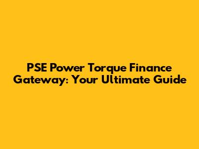PSE Power Torque Finance Gateway: Your Ultimate Guide