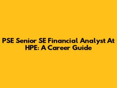 PSE Senior SE Financial Analyst At HPE: A Career Guide