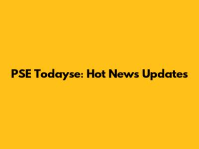 PSE Todayse: Hot News Updates