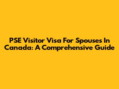 PSE Visitor Visa For Spouses In Canada: A Comprehensive Guide
