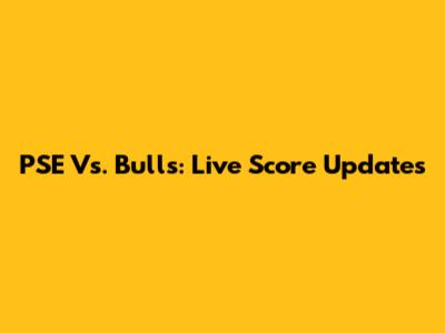 PSE Vs. Bulls: Live Score Updates