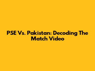 PSE Vs. Pakistan: Decoding The Match Video