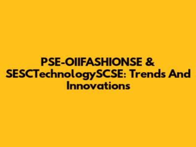 PSE-OIIFASHIONSE & SESCTechnologySCSE: Trends And Innovations