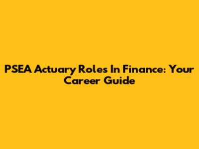 PSEA Actuary Roles In Finance: Your Career Guide