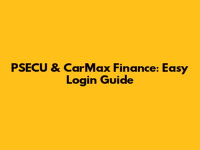 PSECU & CarMax Finance: Easy Login Guide