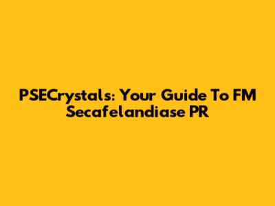 PSECrystals: Your Guide To FM Secafelandiase PR