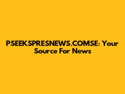 PSEEKSPRESNEWS.COMSE: Your Source For News