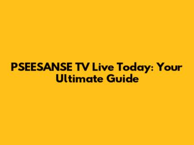 PSEESANSE TV Live Today: Your Ultimate Guide